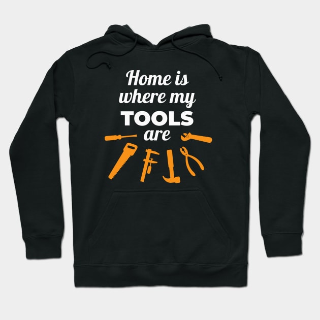 Home is where my Tools are Hoodie by Foxxy Merch